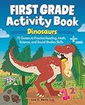 First Grade Activity Book: Dinosaurs: 75 Games to Practice Reading, Math, Science & Social Studies Skills