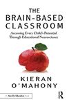 The Brain-Based Classroom: Accessing Every Child’s Potential Through Educational Neuroscience