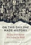 On This Day She Made History: 366 Days With Women Who Shaped the World