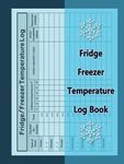 Fridge Freezer Temperature Log Book: Track and Record Daily Refrigerator Temperature, Fridge Temperature Notebook Log Sheet For Restaurant, Catering Business or Home