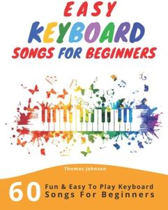 Easy Keyboard Songs For Beginners: 60 Fun & Easy To Play Keyboard Songs For Beginners (Easy Keyboard Sheet Music For Beginners)