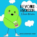 Beyond the Screen, Lima Beans: A Children's Book About Limiting Screen Time and Focusing on the Important Things in Life: 3 (The Secret Life of Beans)