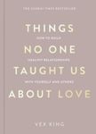 Things No One Taught Us About Love: THE SUNDAY TIMES BESTSELLER. How to Build Healthy Relationships with Yourself and Others (The Good Vibes Trilogy)