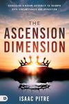 The Ascension Dimension: Exercising Kingdom Authority to Triumph over Circumstances and Opposition