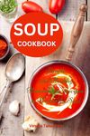 Soup Cookbook: Simple and Healthy Homemade Recipes to Warm the Soul: Healthy Recipes for Weight Loss