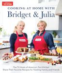 Cooking at Home With Bridget & Julia: The TV Hosts of America's Test Kitchen Share Their Favorite Recipes for Feeding Family and Friends