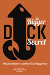 The Bigger Dick Secret: Why Size Matters And How to Get Bigger Fast!