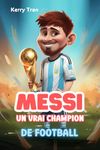 Messi: Un vrai champion de football: Livre biographique inspirant pour enfants sur Lionel Messi