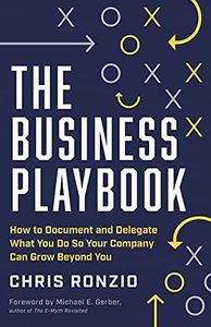 The Business Playbook: How to Document and Delegate What You Do So Your Company Can Grow Beyond You