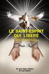 LE SAINT-ESPRIT QUI LIBÈRE: Manuel d’Étude Biblique sur la personne et l’œuvre du Saint-Esprit (French Edition)