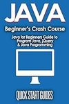 JAVA for Beginner's Crash Course: Java for Beginners Guide to Program Java, jQuery, & Java Programming