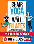 Chair Yoga & Wall Pilates For Seniors (2 Books in 1): Improve Balance, Mobility, Posture And Heart Health