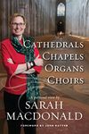 Cathedrals, Chapels, Organs, Choirs: A personal view by Sarah MacDonald