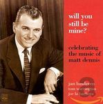 Will You Still Be Mine: the Music of Matt Dennis