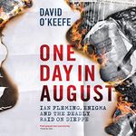 One Day in August: Ian Fleming, Enigma, and the Deadly Raid on Dieppe