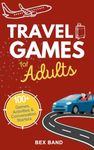 Travel Games for Adults: 100+ Games, Activities & Conversation Starters for Road Trips & Airplane Journeys