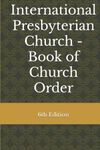 International Presbyterian Church - Book of Church Order