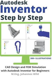 Autodesk Inventor Step by Step: CAD Design and FEM Simulation with Autodesk Inventor for Beginners