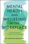 Mental Health and Wellbeing in the Workplace: A Practical Guide for Employers and Employees: A Practical Guide for Employers and Employees