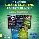 The Ultimate Soccer Coaching Tactics Bundle: 5 Soccer Coaching Books in 1 to Improve Your Soccer Skills