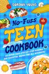 No-Fuss Teen Cookbook: 80 Super Easy Step-by-Step Recipes and Essential Basics for All Beginners