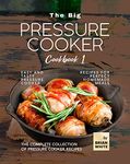 The Big Pressure Cooker Cookbook 1: Easy and Tasty Pressure Cooker Recipes for Perfect Homemade Meals (The Complete Collection of Pressure Cooker Recipes)