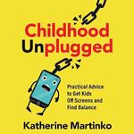 Childhood Unplugged: Practical Advi