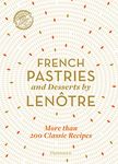 French Pastries and Desserts by Lenôtre: More than 200 Classic Recipes