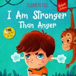 I Am Stronger Than Anger: Picture Book About Anger Management And Dealing With Kids Emotions (Preschool Feelings) (World of Kids Emotions)