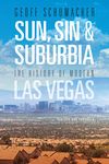 Sun, Sin & Suburbia: The History of Modern Las Vegas, Revised and Expanded
