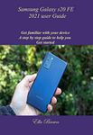 Samsung Galaxy s20 FE 2021 user Guide: Get familiar with your device A step by step guide to help you Get started