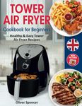 Tower Air Fryer Cookbook For Beginners: Healthy & Easy Tower Air Fryer Recipes.