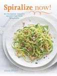 Spiralize Now!: 80 Delicious, Healthy Recipes for Your Spiralizer