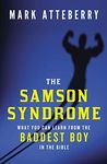 The Samson Syndrome: What You Can Learn from the Baddest Boy in the Bible