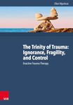 The Trinity of Trauma: Ignorance, Fragility, and Control: Enactive Trauma Therapy