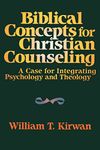 Biblical Concepts for Christian Counseling: A Case for Integrating Psychology and Theology