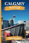 Calgary Travel Guide: Your Gateway Companion to Embarking on a Journey of Discovery Through Western Canada's Vibrant Gem