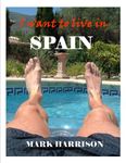 I want to live in Spain (Adventures from a new life in Spain Book 1)