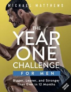 The Year One Challenge for Men: Bigger, Leaner, and Stronger Than Ever in 12 Months