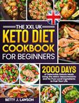 The XXL UK Keto Diet Cookbook For Beginners: 2000 Days of Delectable Ketosis Meals Using the Metric Measurements and No-Fuss Local Ingredients to Fuel Your Life