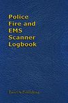 Police Fire and EMS Scanner Logbook: A medium size 6” x 9” paperback logbook with 200 blank forms for recording the details of police, fire ... reports heard over the scanner or radio.