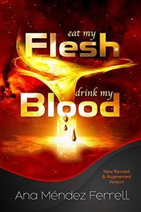 Eat My Flesh, Drink My Blood: New Revised and Augmented Version