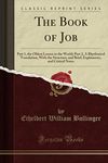 The Book of Job (Classic Reprint): Part 1, the Oldest Lesson in the World; Part 2, A Rhythmical Translation, With the Structure; and Brief, Explanatory, and Critical Notes