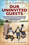 Our Uninvited Guests: The Secret Life of Britain's Country Houses 1939-45