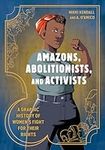 Amazons, Abolitionists, and Activists: A Graphic History of Women's Fight for Their Rights