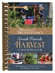 Wanda E. Brunstetter's Amish Friends Harvest Cookbook: Over 240 Recipes for Using and Preserving the Bounty of the Land