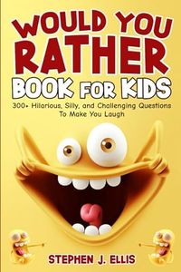 Would You Rather Book For Kids - 300+ Hilarious, Silly, and Challenging Questions To Make You Laugh (Funny Jokes and Activities - Ages 7-13)