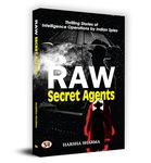 Raw Secret Agents: Files of Top Secret Missions of Indian RAW Spies (True Stories of Indian Spies) India's External Intelligence Research and Analysis Wing