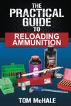 The Practical Guide to Reloading Ammunition: Learn the easy way to reload your own rifle and pistol cartridges: 3 (Practical Guides)