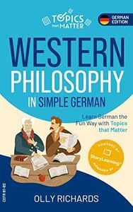 Western Philosophy in Simple German: Learn German the Fun Way with Topics that Matter (Topics that Matter: German Edition)